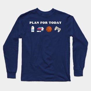 PLAN FOR TODAY MILK SCHOOL BASKETBALL GAME FUNNY Long Sleeve T-Shirt